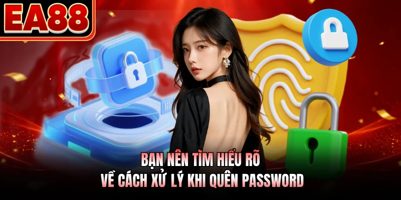 Bạn nên tìm hiểu rõ về cách xử lý khi quên password
