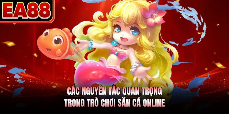 Các nguyên tắc quan trọng trong trò chơi săn cá online
