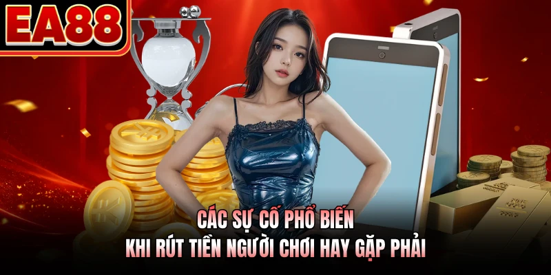 Các sự cố phổ biến khi rút tiền người chơi hay gặp phải