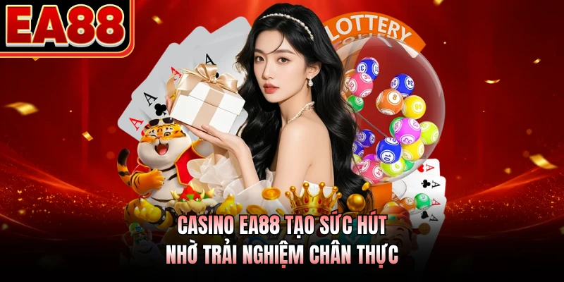 Casino EA88 tạo sức hút nhờ trải nghiệm chân thực