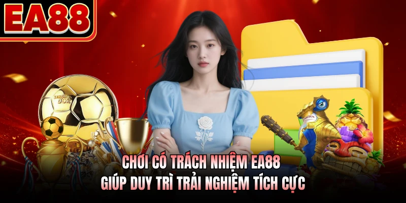 Chơi có trách nhiệm EA88 giúp duy trì trải nghiệm tích cực