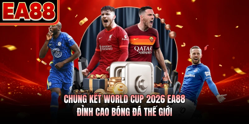 Chung Kết World Cup 2026 EA88 - Đỉnh Cao Bóng Đá Thế Giới