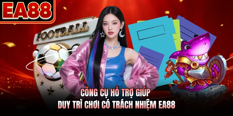 Công cụ hỗ trợ giúp duy trì chơi có trách nhiệm EA88