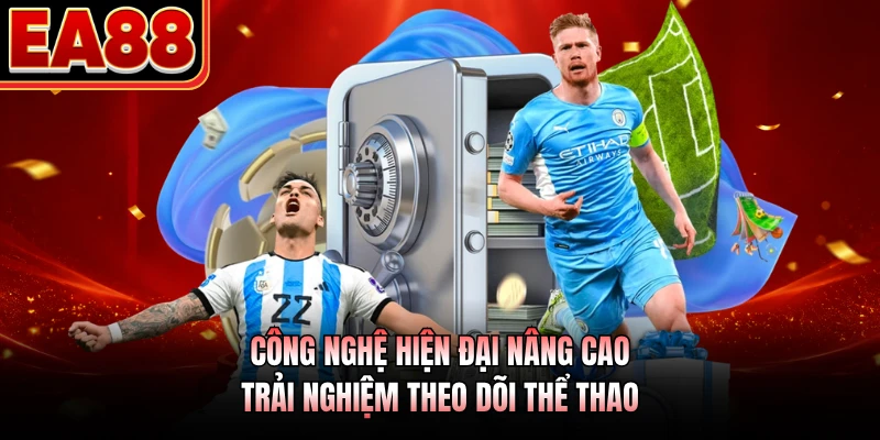 Công nghệ hiện đại nâng cao trải nghiệm theo dõi thể thao