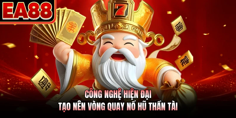 Công nghệ hiện đại tạo nên vòng quay nổ hũ thần tài