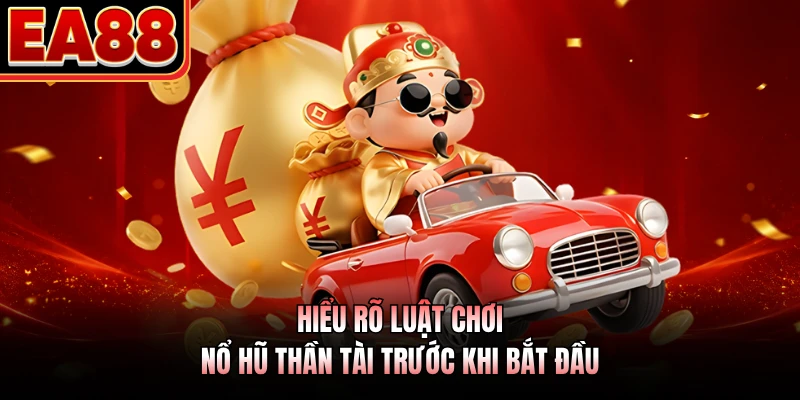 Hiểu rõ luật chơi nổ hũ thần tài trước khi bắt đầu