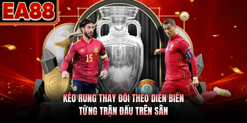 Kèo rung thay đổi theo diễn biến từng trận đấu trên sân