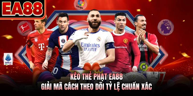 Kèo Thẻ Phạt EA88 - Giải Mã Cách Theo Dõi Tỷ Lệ Chuẩn Xác