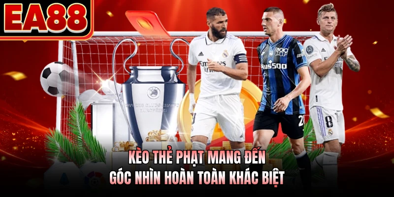 Kèo thẻ phạt mang đến góc nhìn hoàn toàn khác biệt