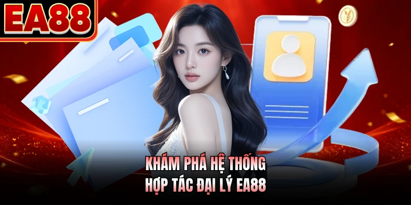 Khám phá hệ thống hợp tác đại lý EA88