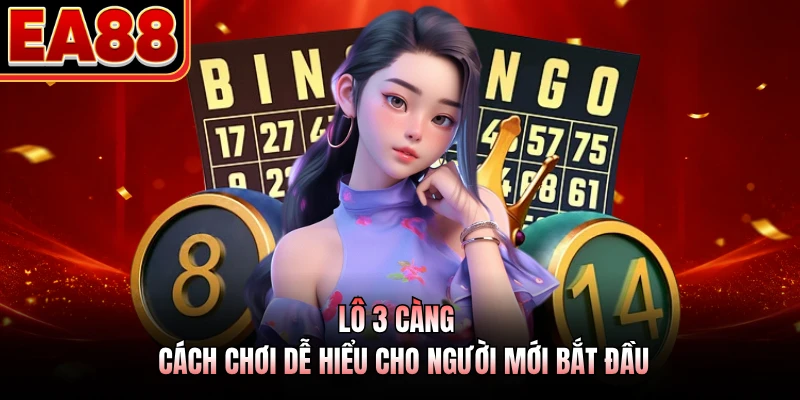 Lô 3 Càng - Cách Chơi Dễ Hiểu Cho Người Mới Bắt Đầu