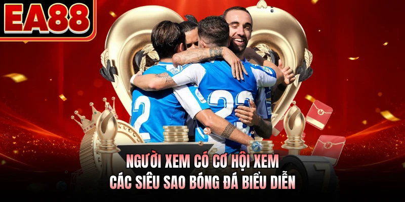 Người xem có cơ hội xem các siêu sao bóng đá biểu diễn