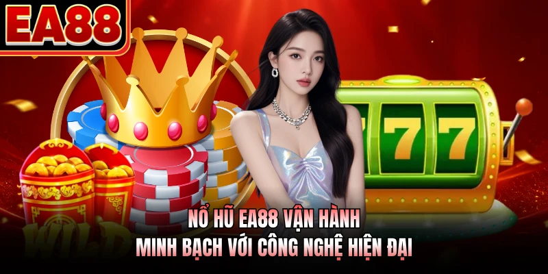 Nổ hũ EA88 vận hành minh bạch với công nghệ hiện đại