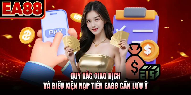 Quy tắc giao dịch và điều kiện nạp tiền EA88 cần lưu ý