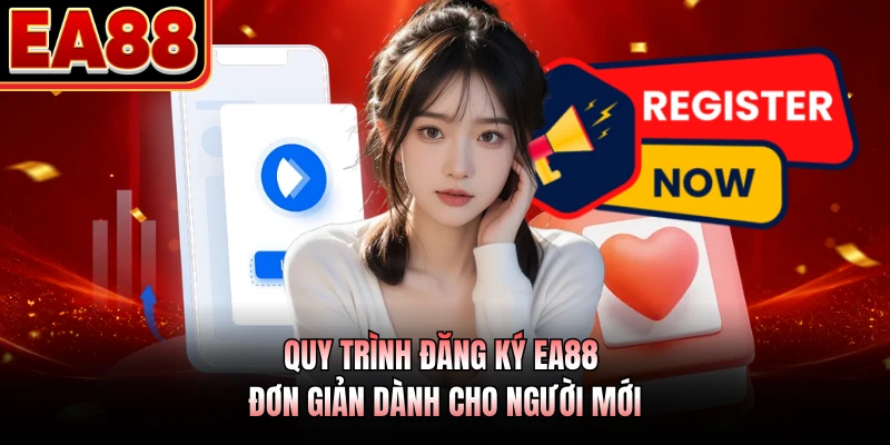 Quy trình đăng ký EA88 đơn giản dành cho người mới
