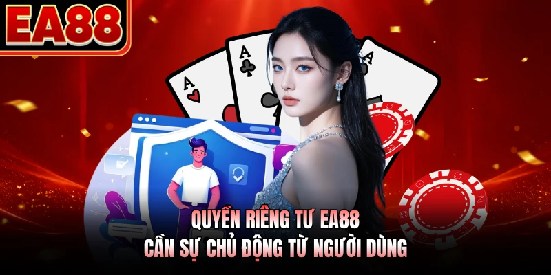 Quyền riêng tư EA88 cần sự chủ động từ người dùng