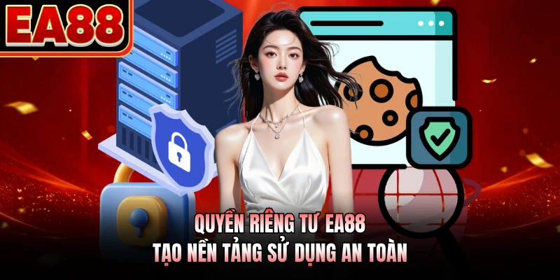 Quyền riêng tư EA88 tạo nền tảng sử dụng an toàn