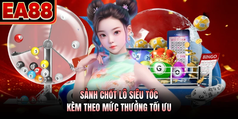 Sảnh chốt lô siêu tốc kèm theo mức thưởng tối ưu