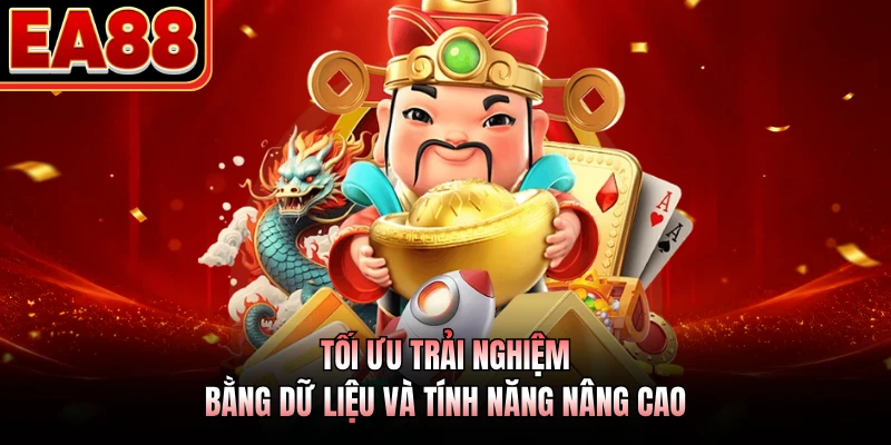Tối ưu trải nghiệm bằng dữ liệu và tính năng nâng cao