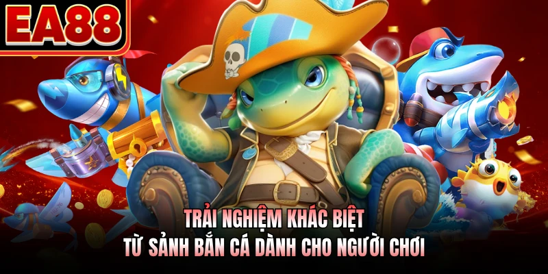 Trải nghiệm khác biệt từ sảnh bắn cá dành cho người chơi
