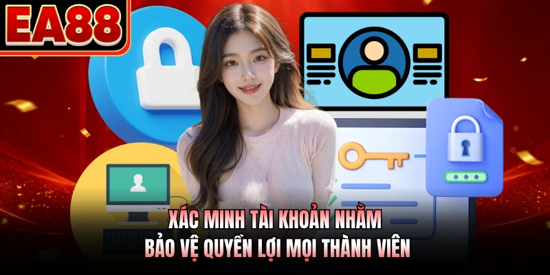 Xác minh tài khoản nhằm bảo vệ quyền lợi mọi thành viên