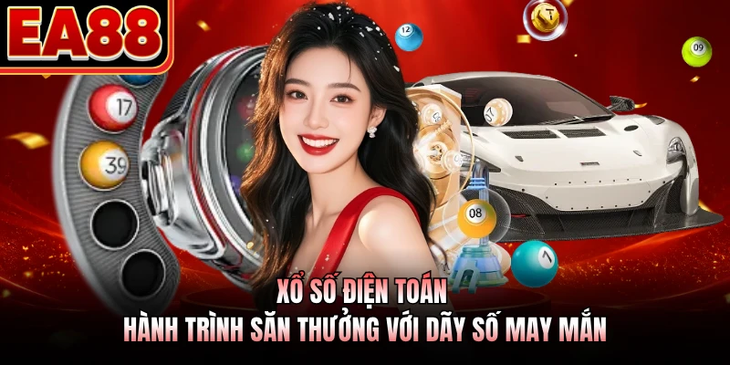 Xổ Số Điện Toán - Hành Trình Săn Thưởng Với Dãy Số May Mắn
