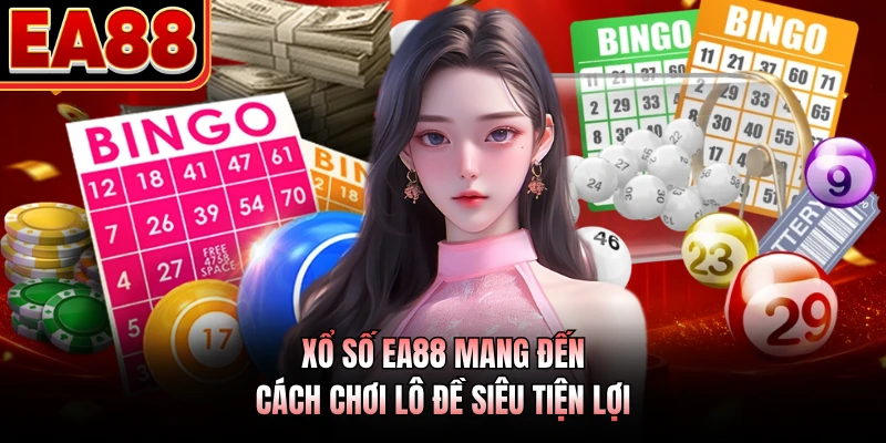 Xổ số EA88 mang đến cách chơi lô đề siêu tiện lợi